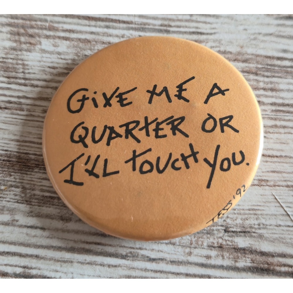 Vintage 1992 Handmade Adult Humor Pinback Button Signed Tess Give Me a Quarter
